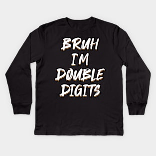 Bruh I'm Double Digits 10 Year Old 10th Birthday Kids Long Sleeve T-Shirt